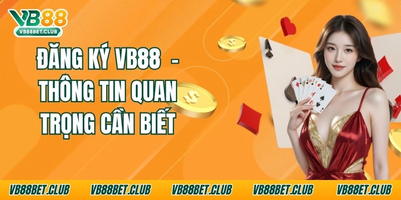 dang-ky-vb88-thong-tin-quan-trong-can-biet