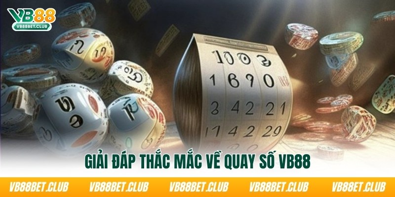 giai-dap-thac-mac-ve-quay-so-vb88