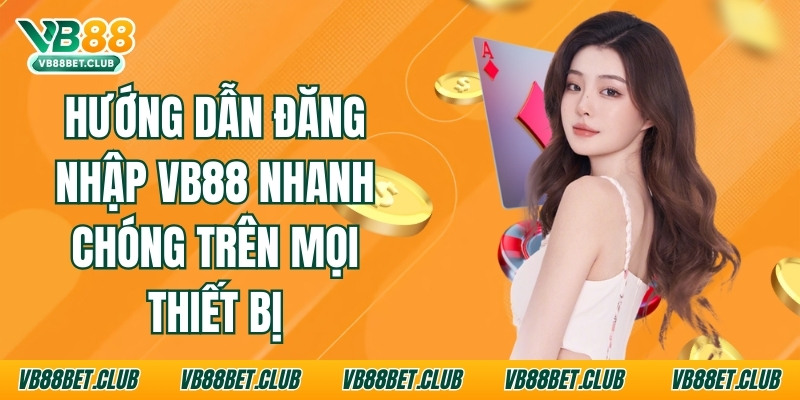 Hướng Dẫn Đăng Nhập Vb88 Nhanh Chóng Trên Mọi Thiết Bị