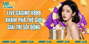 Live Casino Vb88: Khám Phá Thế Giới Giải Trí Sôi Động