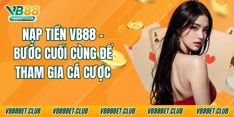 Nạp Tiền VB88 - Bước Cuối Cùng Để Tham Gia Cá Cược