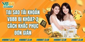 Tại Sao Tài Khoản Vb88 Bị Khóa? 3 Cách Khắc Phục Đơn Giản 