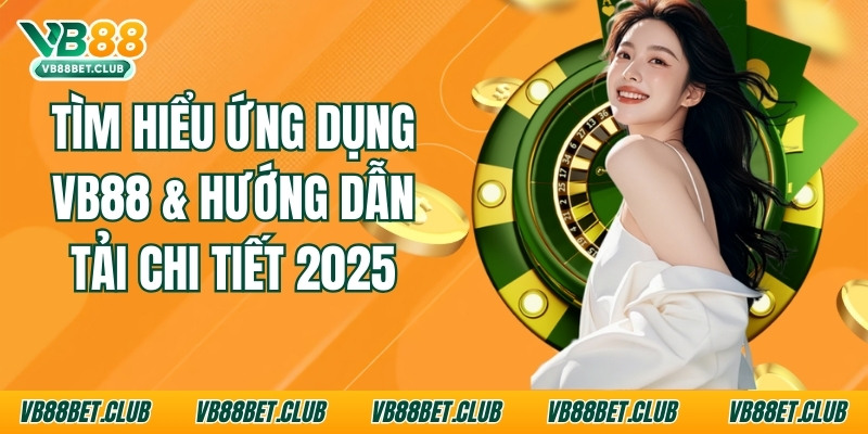 Tìm Hiểu Ứng Dụng Vb88 & Hướng Dẫn Tải Chi Tiết 2025