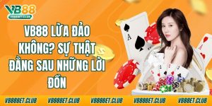Vb88 Lừa Đảo Không? Sự Thật Đằng Sau Những Lời Đồn