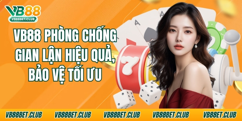 Vb88 Phòng Chống Gian Lận Hiệu Quả, Bảo Vệ Tối Ưu